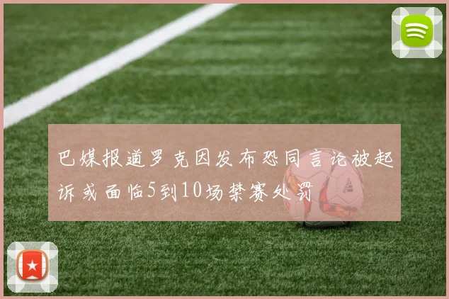 巴媒报道罗克因发布恐同言论被起诉或面临5到10场禁赛处罚