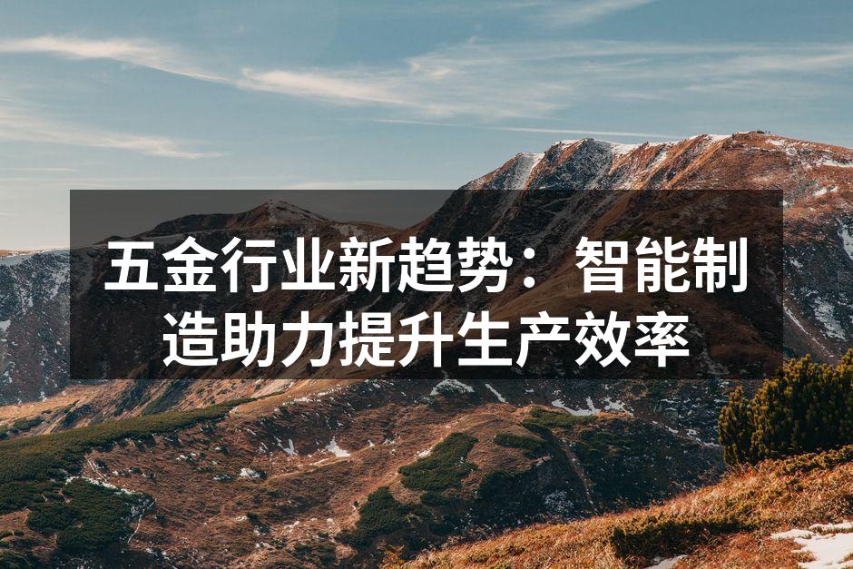 五金行业新趋势:智能制造助力提升生产效率