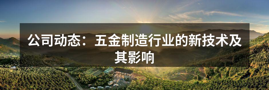 公司动态：五金制造行业的新技术及其影响