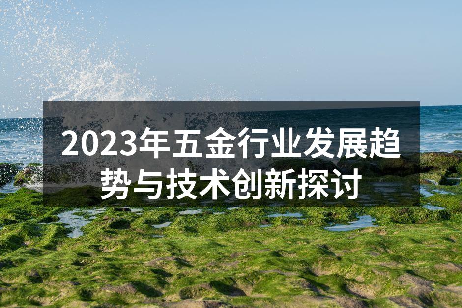 2023年五金行业发展趋势与技术创新探讨