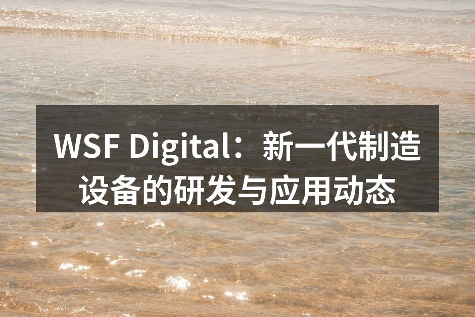 WSF Digital：新一代制造设备的研发与应用动态